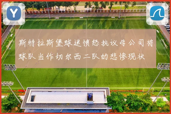 斯特拉斯堡球迷愤怒抗议母公司将球队当作切尔西二队的悲惨现状