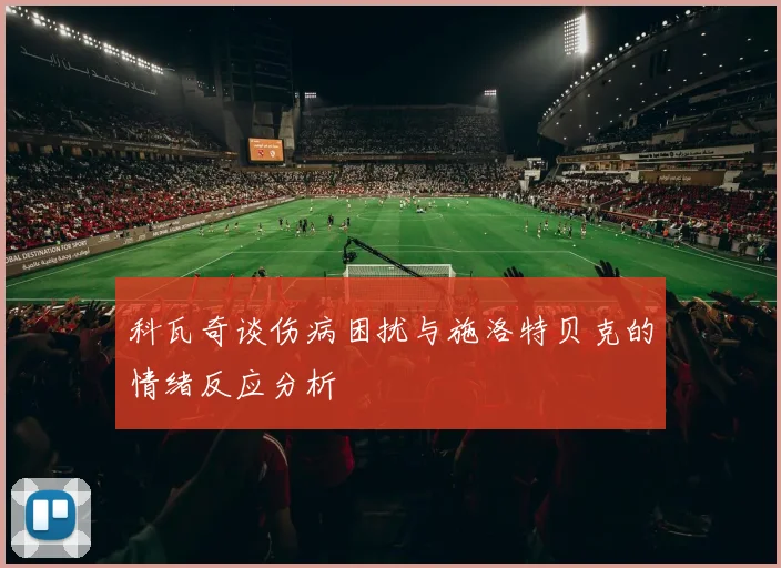 科瓦奇谈伤病困扰与施洛特贝克的情绪反应分析